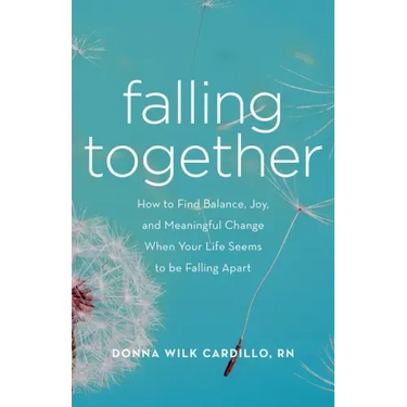 Falling Together: How to Find Balance, Joy, and Meaningful Change When Your Life Seems to Be Falling Apart