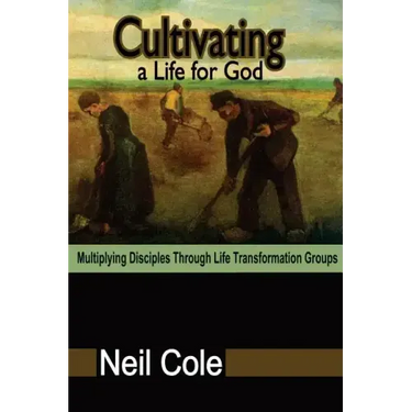 Cultivating A Life For God: Multiplying Disciples Through Life Transformation Groups