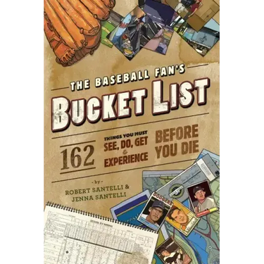 The Baseball Fan's Bucket List: 162 Things You Must Do, See, Get, and Experience Before You Die