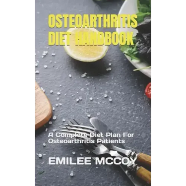 Osteoarthritis Diet Handbook: A Complete Diet Plan For Osteoarthritis Patients