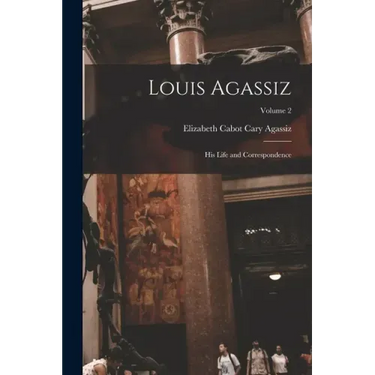 Louis Agassiz: His Life and Correspondence; Volume 2