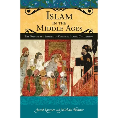 Islam in the Middle Ages: The Origins and Shaping of Classical Islamic Civilization
