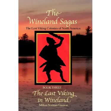 The Wineland Sagas Book Three The Last Viking in Wineland: The Lost Viking Colonies of North America