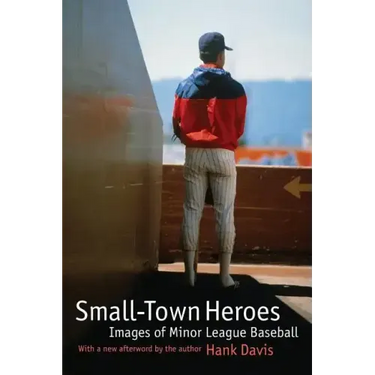Small-Town Heroes: Images of Minor League Baseball