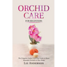 Orchid Care For Beginners: The Complete Indoor Growing Guide to Raise Beautiful Orchids in Your Home