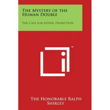 The Mystery of the Human Double: The Case for Astral Projection
