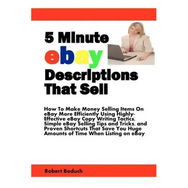 5 Minute eBay Descriptions That Sell: How To Make Money Selling Items On eBay More Efficiently Using Highly-Effective eBay Copy Writing Tactics, Simpl