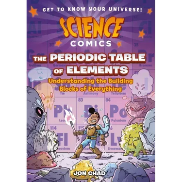 Science Comics: The Periodic Table of Elements: Understanding the Building Blocks of Everything
