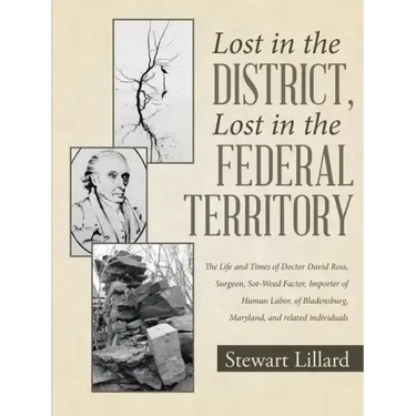 Lost in the District, Lost in the Federal Territory: The Life and Times of Doctor David Ross, Surgeon, Sot-Weed Factor, Importer of Human Labor, of Bl