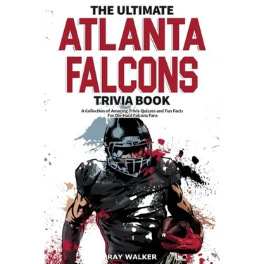 The Ultimate Atlanta Falcons Trivia Book: A Collection of Amazing Trivia Quizzes and Fun Facts for Die-Hard Falcons Fans!