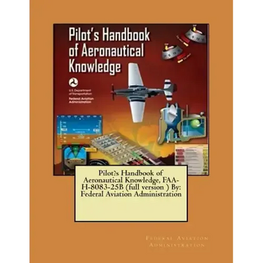 Pilot's Handbook of Aeronautical Knowledge, FAA-H-8083-25B (full version ) By: Federal Aviation Administration
