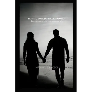 How to Love Difficult People: Transforming the your thought life