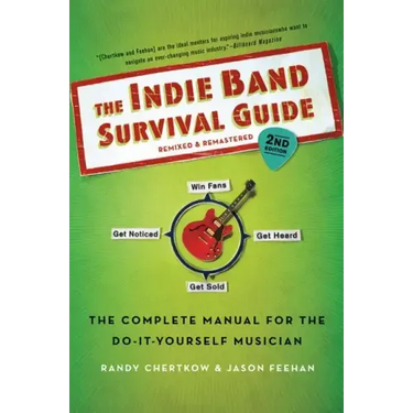 The Indie Band Survival Guide, 2nd Ed.: The Complete Manual for the Do-It-Yourself Musician