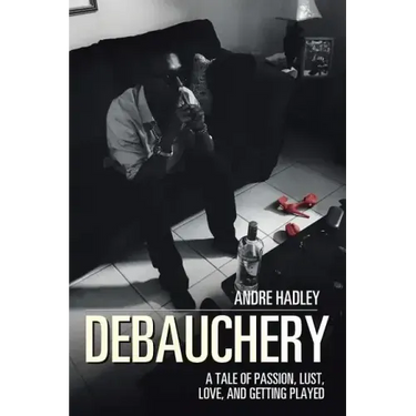 Debauchery: A Tale of Passion, Lust, Love, and Getting Played