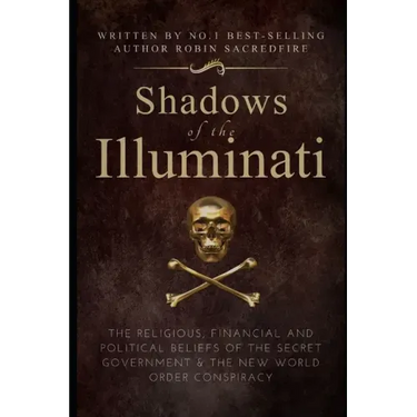 Shadows of the Illuminati: The Religious, Financial and Political Beliefs of the Secret Government & The New World Order Conspiracy