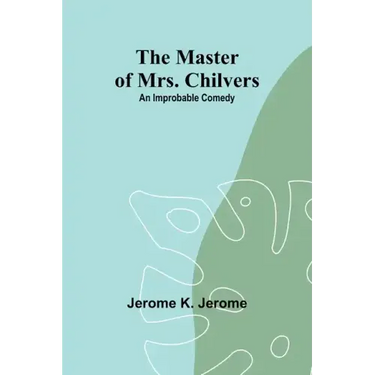 The Master of Mrs. Chilvers: An Improbable Comedy