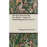 The New Church In The New World - A Study Of Swedenborgianism In America