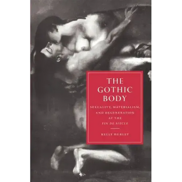 The Gothic Body: Sexuality, Materialism, and Degeneration at the Fin de Siècle
