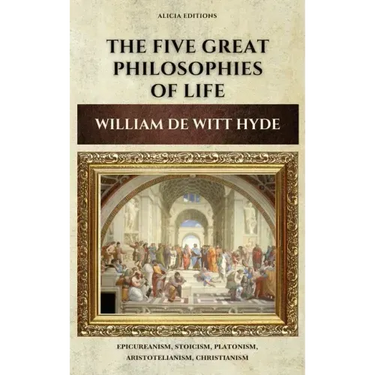 The Five Great Philosophies of Life: Epicureanism, Stoicism, Platonism, Aristotelianism, Christianism