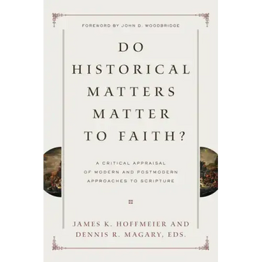 Do Historical Matters Matter to Faith?: A Critical Appraisal of Modern and Postmodern Approaches to Scripture