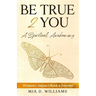 Be True 2 You: A Spiritual Awakening: Women's Impact Book & Journal