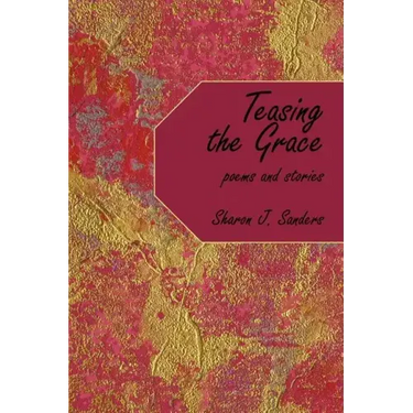 Teasing the Grace: Poems and Stories
