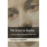 We Lived in Berlin: A Story About the End of the War