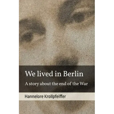 We Lived in Berlin: A Story About the End of the War