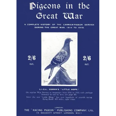 Pigeons in the Great War: A Complete History of the Carrier-Pigeon Service during the Great War, 1914 to 1918