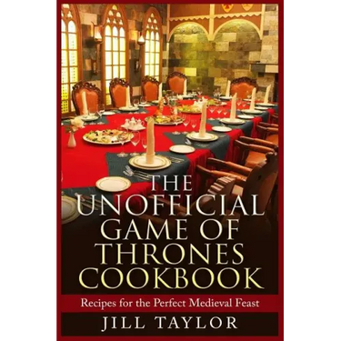 The Unofficial Game of Thrones Cookbook: Recipes for the Perfect Medieval Feast