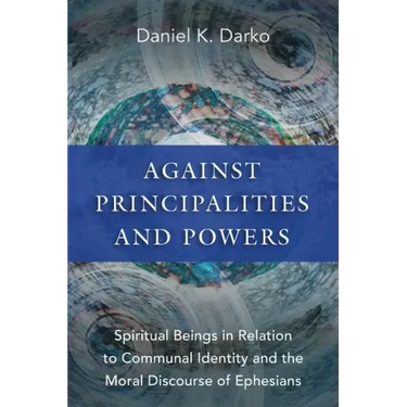 Against Principalities and Powers: Spiritual Beings in Relation to Communal Identity and the Moral Discourse of Ephesians