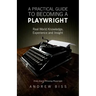 A Practical Guide to Becoming a Playwright: Real World Knowledge, Experience and Insight
