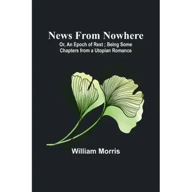 News from Nowhere; Or, An Epoch of Rest; Being Some Chapters from a Utopian Romance