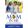 The Mom in Me: Stories and Practical Advice from Moms Who have Survived Parenting