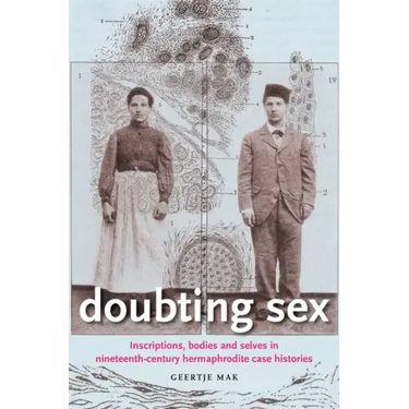Doubting Sex: Inscriptions, Bodies and Selves in Nineteenth-Century Hermaphrodite Case Histories