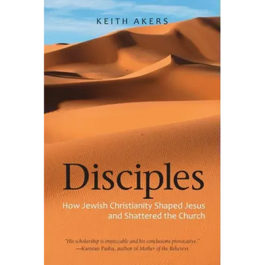 Disciples: How Jewish Christianity Shaped Jesus and Shattered the Church