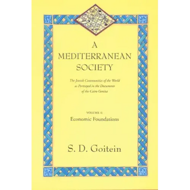 A Mediterranean Society, Volume I: The Jewish Communities of the Arab World as Portrayed in the Documents of the Cairo Geniza, Economic Foundations Vo