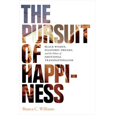 The Pursuit of Happiness: Black Women, Diasporic Dreams, and the Politics of Emotional Transnationalism