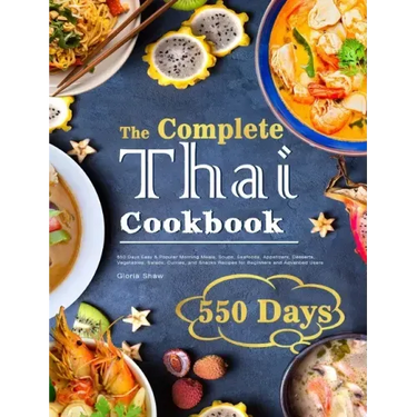 The Complete Thai Cookbook: 550 Days Easy & Popular Morning Meals, Soups, Seafoods, Appetizers, Desserts, Vegetables, Salads, Curries, and Snacks