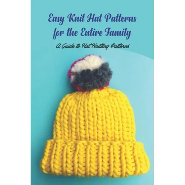 Easy Knit Hat Patterns for the Entire Family: A Guide to Hat Knitting Patterns