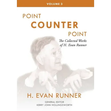 The Collected Works of H. Evan Runner, Vol. 3: Point Counter Point