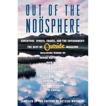 Out of the Noosphere: Adventure, Sports, Travel, and the Environment: The Best of Outside Magazine