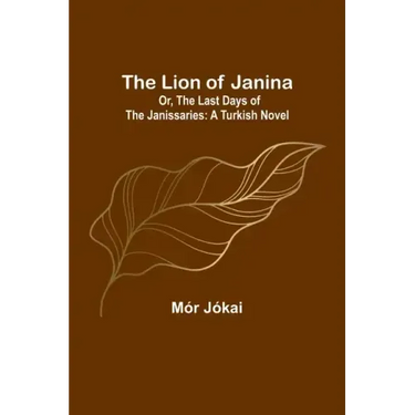 The Lion of Janina; Or, The Last Days of the Janissaries: A Turkish Novel