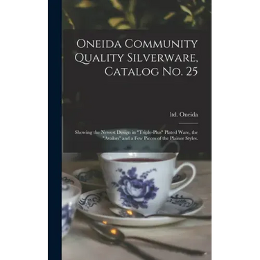 Oneida Community Quality Silverware, Catalog No. 25: Showing the Newest Design in "triple-plus" Plated Ware, the "Avalon" and a Few Pieces of the Plai