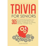 Trivia for Seniors: 365 Fun and Exciting Questions and Riddles and That Will Test Your Memory, Challenge Your Thinking, And Keep Your Brain Young