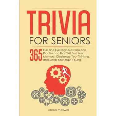 Trivia for Seniors: 365 Fun and Exciting Questions and Riddles and That Will Test Your Memory, Challenge Your Thinking, And Keep Your Brain Young