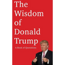 The Wisdom of Donald Trump: A Book of Quotations