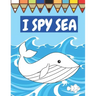 I Spy Sea: A Fun Guessing Game For Children Seaside Theme Sea Animals Underwater Thame Picture Book Coloring Book