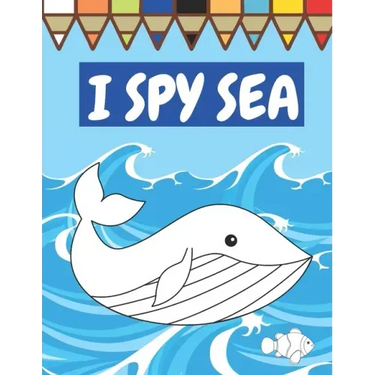 I Spy Sea: A Fun Guessing Game For Children Seaside Theme Sea Animals Underwater Thame Picture Book Coloring Book
