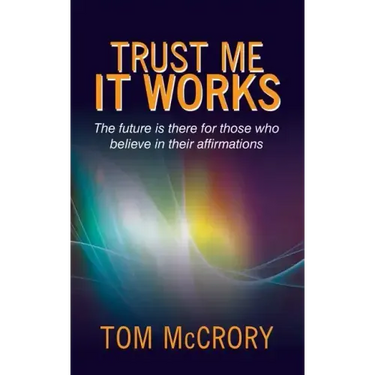 Trust Me It Works: The Future Is There for Those Who Believe in Their Affirmations